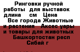 Ринговки ручной работы, для выставок - длина 80 см › Цена ­ 1 500 - Все города Животные и растения » Аксесcуары и товары для животных   . Башкортостан респ.,Сибай г.